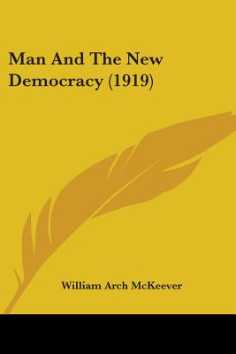 Man And The New Democracy (1919) - McKeever, William Arch