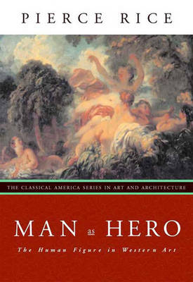 Man as Hero: The Human Figure in Western Art - Rice, Pierce