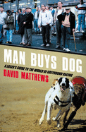 Man Buys Dog: A Loser's Guide to the World of Greyhound Racing - Matthews, David