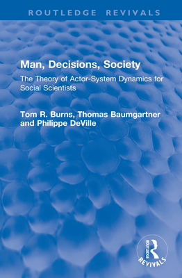 Man, Decisions, Society: The Theory of Actor-System Dynamics for Social Scientists - Burns, Tom R, and Baumgartner, Thomas, and Deville, Philippe