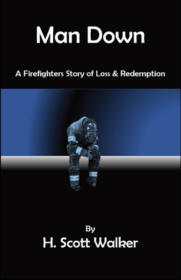 Man Down: A Firefighter's Story of Loss and Redemption - Walker, H Scott