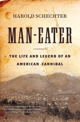 Man-Eater: The Life and Legend of an American Cannibal - Schechter, Harold