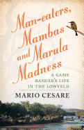 Man-eaters, Mambas and Marula Madness: A Game Ranger's Life in the Lowveld