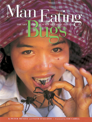 Man Eating Bugs: The Art and Science of Eating Insects - Menzel, Peter, and D'Aluisio, Faith