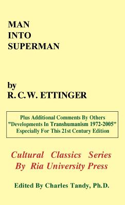 Man into Superman: The Startling Potential of Human Evolution -- And How To Be Part of It - Ettinger, R C W, and Tandy, Charles, Ph.D. (Editor), and Bostrom, Nick (Contributions by)