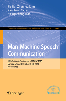 Man-Machine Speech Communication: 18th National Conference, NCMMSC 2023, Suzhou, China, December 8-10, 2023, Proceedings - Jia, Jia (Editor), and Ling, Zhenhua (Editor), and Chen, Xie (Editor)