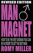 Man Magnet: How to Be the Best Woman You Can Be in Order to Get the Best Man