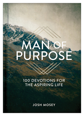 Man of Purpose: 100 Devotions for the Aspiring Life - Mosey, Josh