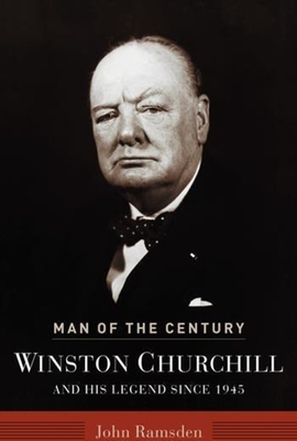 Man of the Century: Winston Churchill and His Legend Since 1945 - Ramsden, John