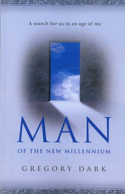 Man of the New Millennium: A Search for Us in an Age of Me - Dark, Gregory