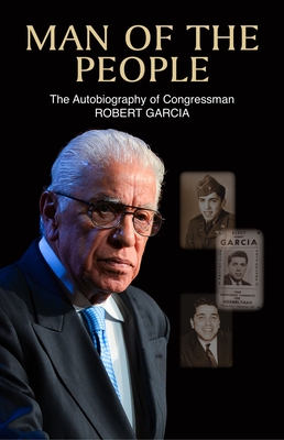 Man of the People: The Autobiography of Congressman Robert Garcia - Garcia, Robert