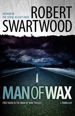 Man of Wax: Man of Wax Trilogy - Swartwood, Robert