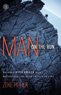 Man on the Run: Helping Hyper-Hobbied Men Recognize the Best Things in Life - Pipher, Zeke