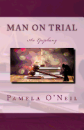 Man on Trial: An Epiphany - O'Neil, Pamela