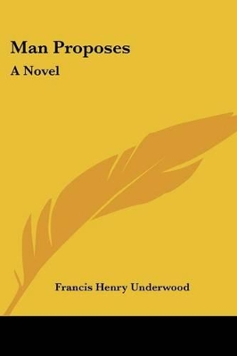 Man Proposes - Underwood, Francis Henry