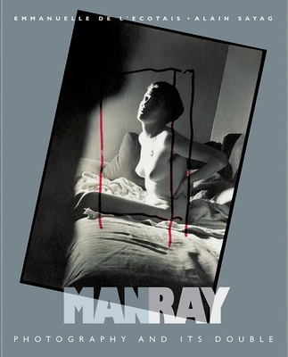 Man Ray: Photography and Its Double - L'Ecotais, Emmanuelle de, and Sayag, Alain