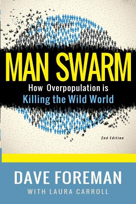 Man Swarm: How Overpopulation is Killing the Wild World - Carroll, Laura (Editor), and Foreman, Dave