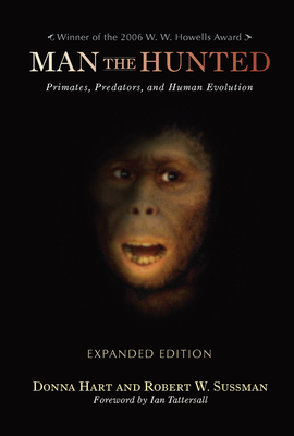 Man the Hunted: Primates, Predators, and Human Evolution, Expanded Edition - Hart, Donna, and Sussman, Robert W.