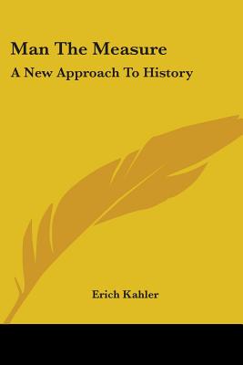 Man the Measure: A New Approach to History - Kahler, Erich