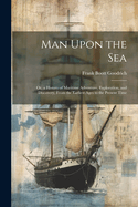 Man Upon the Sea: Or, a History of Maritime Adventure, Exploration, and Discovery, From the Earliest Ages to the Present Time