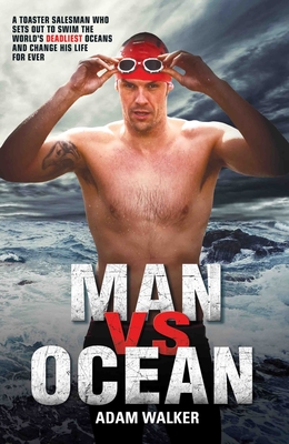 Man Vs Ocean: One Man's Journey to Swim the Seven Seas - Walker, Adam