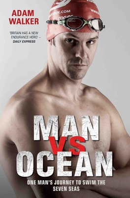 Man vs Ocean - One Man's Journey to Swim The World's Toughest Oceans: One Man's Journey To Swim The World's Toughest Oceans - Walker, Adam