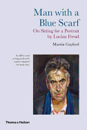 Man With a Blue Scarf: On Sitting for a Portrait by Lucian Freud