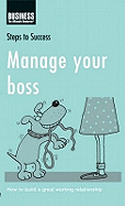 Manage Your Boss: How to Build a Great Working Relationship