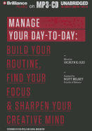 Manage Your Day-To-Day: Build Your Routine, Find Your Focus, and Sharpen Your Creative Mind - Glei (Editor), Jocelyn K, and Belsky, Scott (Foreword by), and Stella, Fred (Read by)