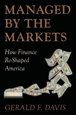 Managed by the Markets: How Finance Re-Shaped America - Davis, Gerald F.