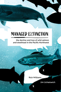 Managed Extinction: The Decline and Loss of Wild Salmon and Steelhead in the Pacific Northwest