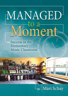 Managed to a Moment: Success in the Elementary Music Classroom