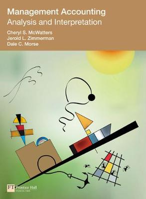 Management Accounting: Analysis and Interpretation - McWatters, Cheryl S, and Zimmerman, Jerold L, PH.D., and Morse, Dale