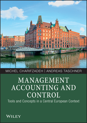 Management Accounting and Control: Tools and Concepts in a Central European Context - Charifzadeh, Michel, and Taschner, Andreas