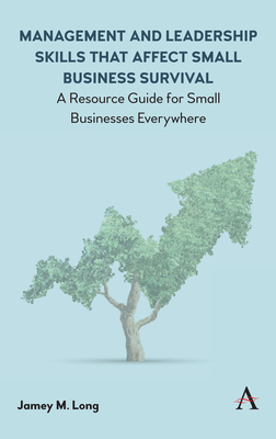 Management and Leadership Skills that Affect Small Business Survival: A Resource Guide for Small Businesses Everywhere - Long, Jamey M.