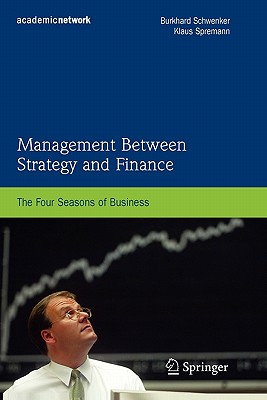 Management Between Strategy and Finance: The Four Seasons of Business - Schwenker, Burkhard, and Spremann, Klaus