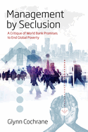 Management by Seclusion: A Critique of World Bank Promises to End Global Poverty