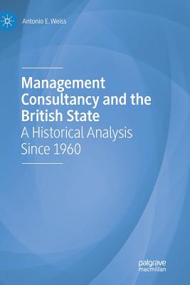 Management Consultancy and the British State: A Historical Analysis Since 1960 - Weiss, Antonio E