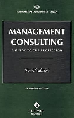 Management Consulting: A Guide to the Profession - Kubr, Milan (Editor)