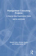 Management Consulting Projects: A Step-By-Step Experiential Guide