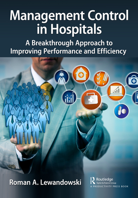 Management Control in Hospitals: A Breakthrough Approach to Improving Performance and Efficiency - Lewandowski, Roman A