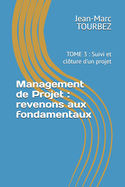 Management de Projet: revenons aux fondamentaux: TOME 3: Suivi et clture d'un projet