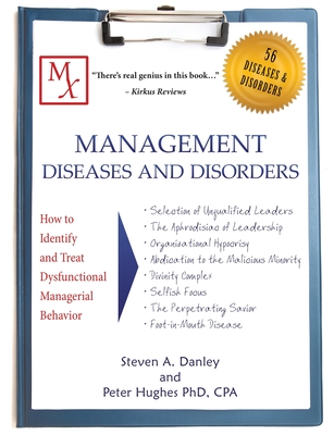 Management Diseases and Disorders: How to Identify and Treat Dysfunctional Managerial Behavior - Danley, Steven a, and Hughes, Peter, PhD