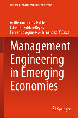 Management Engineering in Emerging Economies - Corts-Robles, Guillermo (Editor), and Roldn-Reyes, Eduardo (Editor), and Aguirre-y-Hernndez, Fernando (Editor)