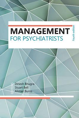 Management for Psychiatrists - Bhugra, Dinesh (Editor), and Bell, Stuart (Editor), and Burns, Alistair (Editor)
