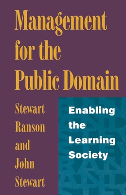 Management for the Public Domain: Enabling the Learning Society - Ranson, Stewart, and Stewart, John