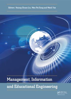 Management, Information and Educational Engineering: Proceedings of the 2014 International Conference on Management, Information and Educational Engineering (MIEE 2014), Xiamen, China, November 22-23, 2014 - Liu, Hsiang-Chuan (Editor), and Sung, Wen-Pei (Editor), and Yao, Wenli (Editor)