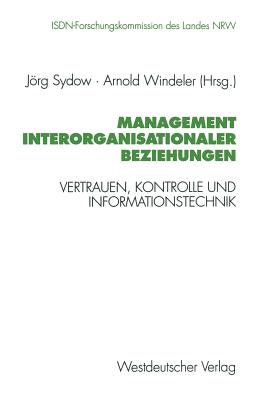 Management Interorganisationaler Beziehungen: Vertrauen, Kontrolle Und Informationstechnik - Sydow, Jrg (Editor), and Windeler, Arnold (Editor)