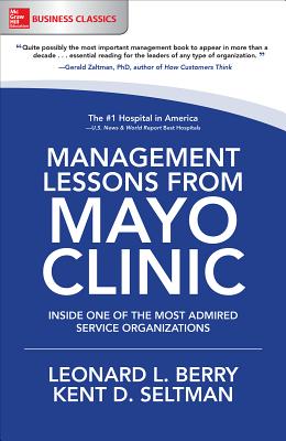 Management Lessons from Mayo Clinic: Inside One of the World's Most Admired Service Organizations - Berry, Leonard L, and Seltman, Kent D