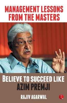 MANAGEMENT LESSONS FROM THE MASTERS: Believe to Succeed like Azim Premji - Agarwal, Rajiv